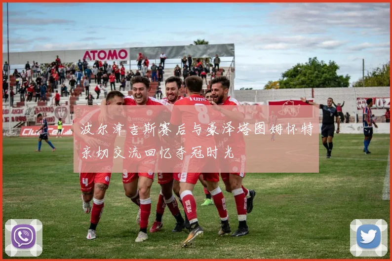 波尔津吉斯赛后与豪泽塔图姆怀特亲切交流回忆夺冠时光