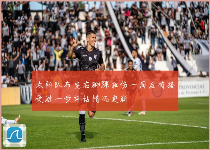 太阳队布克右脚踝扭伤一周后将接受进一步评估情况更新